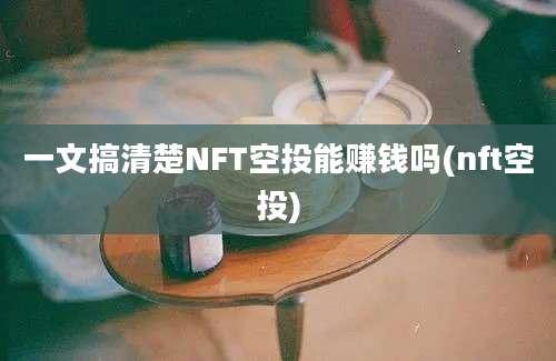 一文搞清楚NFT空投能赚钱吗(nft空投)