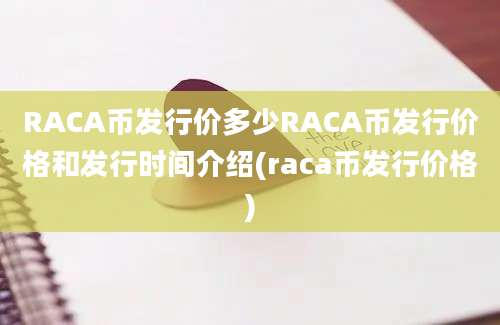 RACA币发行价多少RACA币发行价格和发行时间介绍(raca币发行价格)