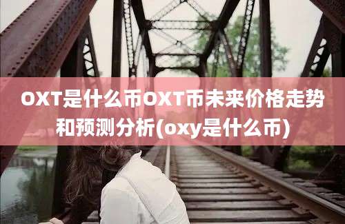 OXT是什么币OXT币未来价格走势和预测分析(oxy是什么币)