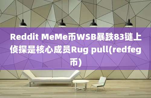 Reddit MeMe币WSB暴跌83链上侦探是核心成员Rug pull(redfeg币)