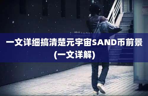 一文详细搞清楚元宇宙SAND币前景(一文详解)