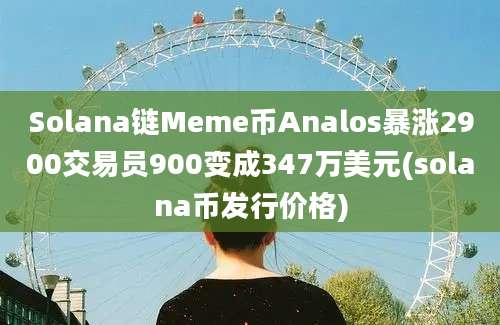 Solana链Meme币Analos暴涨2900交易员900变成347万美元(solana币发行价格)