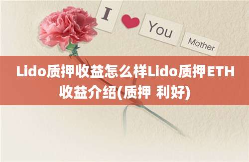 Lido质押收益怎么样Lido质押ETH收益介绍(质押 利好)