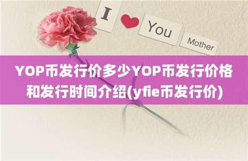 YOP币发行价多少YOP币发行价格和发行时间介绍(yfie币发行价)