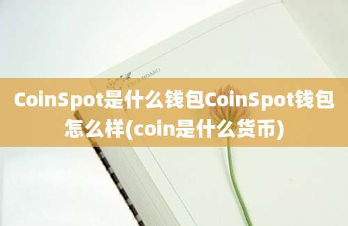 CoinSpot是什么钱包CoinSpot钱包怎么样(coin是什么货币)