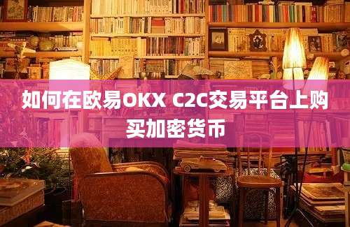 如何在欧易OKX C2C交易平台上购买加密货币