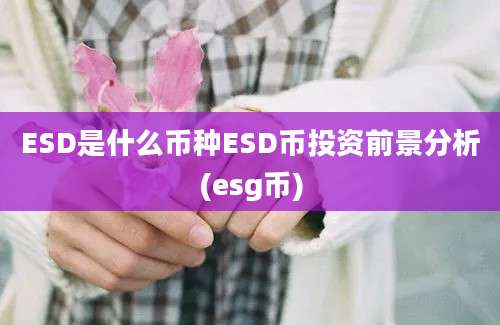 ESD是什么币种ESD币投资前景分析(esg币)