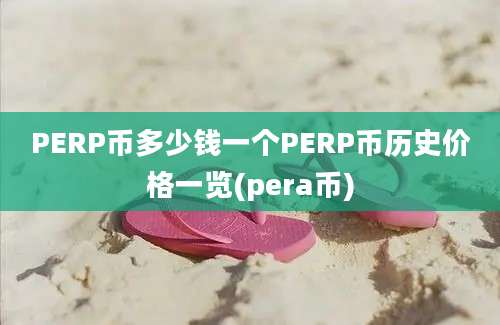 PERP币多少钱一个PERP币历史价格一览(pera币)