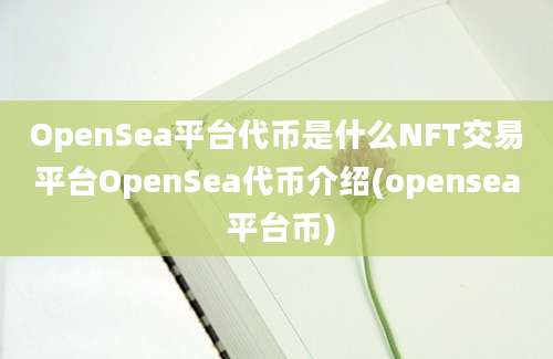 OpenSea平台代币是什么NFT交易平台OpenSea代币介绍(opensea 平台币)