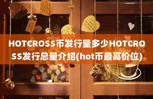 HOTCROSS币发行量多少HOTCROSS发行总量介绍(hot币最高价位)