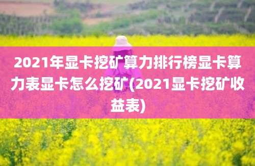 2021年显卡挖矿算力排行榜显卡算力表显卡怎么挖矿(2021显卡挖矿收益表)