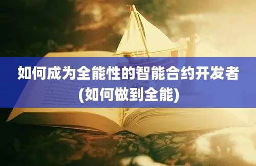 如何成为全能性的智能合约开发者(如何做到全能)