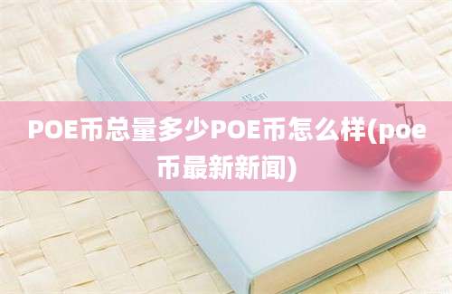 POE币总量多少POE币怎么样(poe币最新新闻)