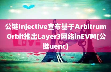 公链Injective宣布基于Arbitrum Orbit推出Layer3网络inEVM(公链uenc)