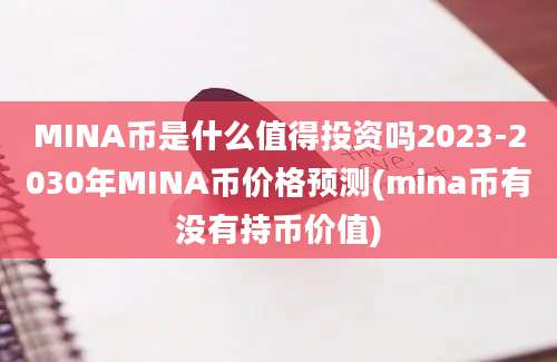 MINA币是什么值得投资吗2023-2030年MINA币价格预测(mina币有没有持币价值)