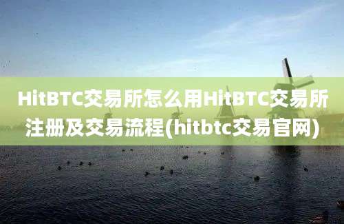 HitBTC交易所怎么用HitBTC交易所注册及交易流程(hitbtc交易官网)