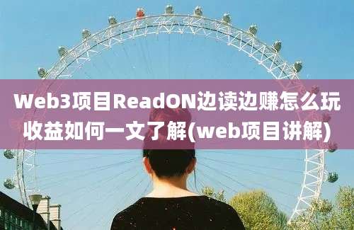 Web3项目ReadON边读边赚怎么玩收益如何一文了解(web项目讲解)