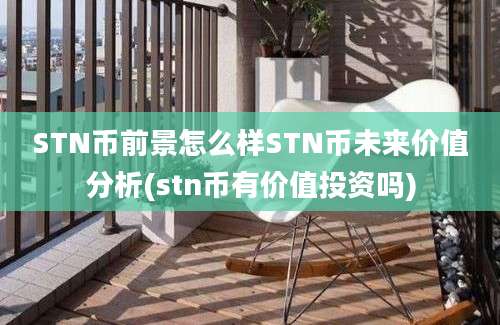 STN币前景怎么样STN币未来价值分析(stn币有价值投资吗)