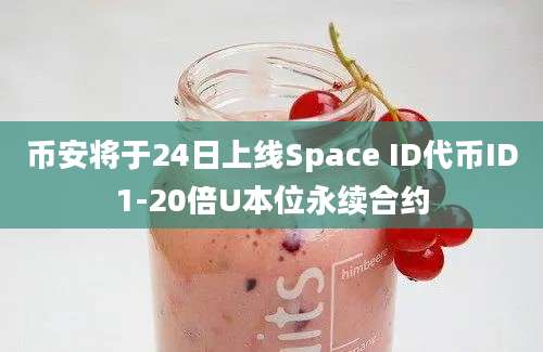 币安将于24日上线Space ID代币ID1-20倍U本位永续合约