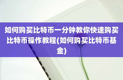 如何购买比特币一分钟教你快速购买比特币操作教程(如何购买比特币基金)