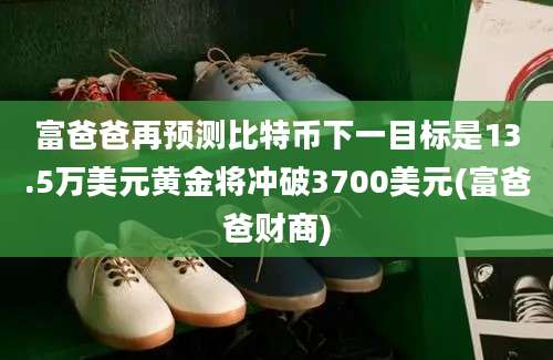 富爸爸再预测比特币下一目标是13.5万美元黄金将冲破3700美元(富爸爸财商)