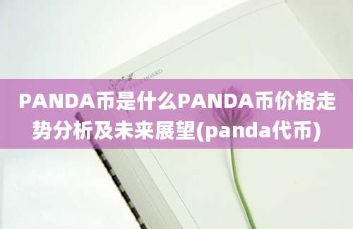 PANDA币是什么PANDA币价格走势分析及未来展望(panda代币)