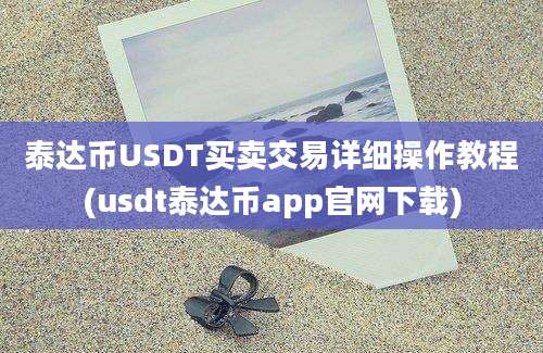 泰达币USDT买卖交易详细操作教程(usdt泰达币app官网下载)