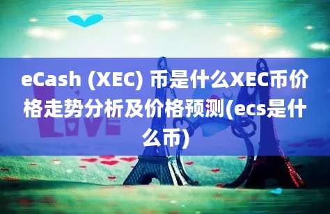 eCash (XEC) 币是什么XEC币价格走势分析及价格预测(ecs是什么币)