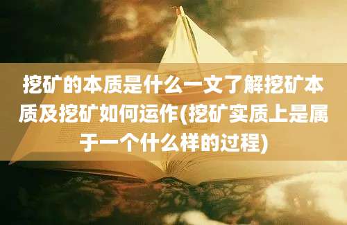 挖矿的本质是什么一文了解挖矿本质及挖矿如何运作(挖矿实质上是属于一个什么样的过程)