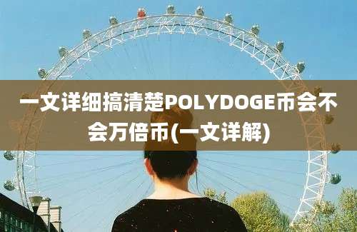 一文详细搞清楚POLYDOGE币会不会万倍币(一文详解)