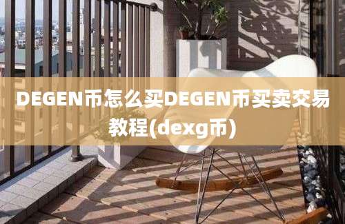 DEGEN币怎么买DEGEN币买卖交易教程(dexg币)