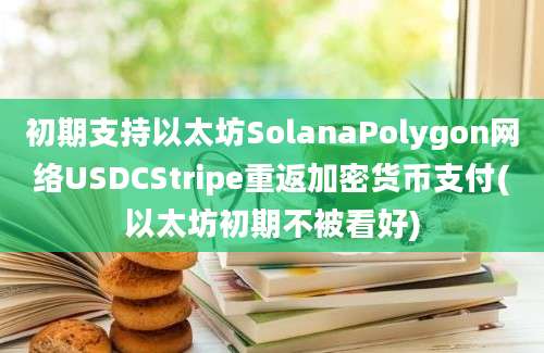 初期支持以太坊SolanaPolygon网络USDCStripe重返加密货币支付(以太坊初期不被看好)