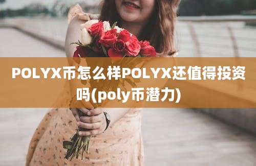 POLYX币怎么样POLYX还值得投资吗(poly币潜力)