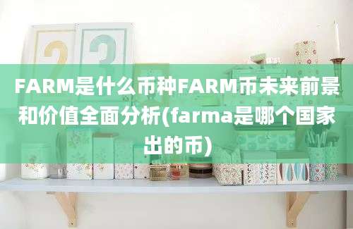 FARM是什么币种FARM币未来前景和价值全面分析(farma是哪个国家出的币)