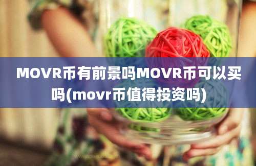 MOVR币有前景吗MOVR币可以买吗(movr币值得投资吗)