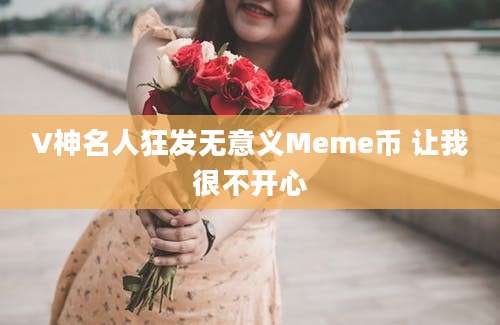 V神名人狂发无意义Meme币 让我很不开心