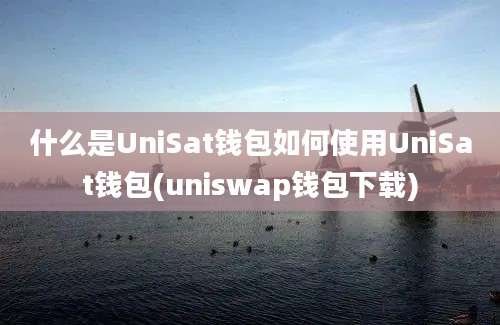 什么是UniSat钱包如何使用UniSat钱包(uniswap钱包下载)