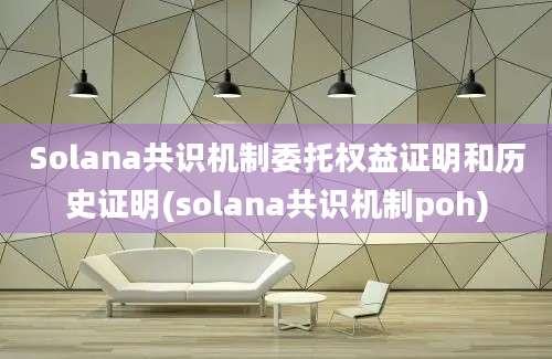 Solana共识机制委托权益证明和历史证明(solana共识机制poh)