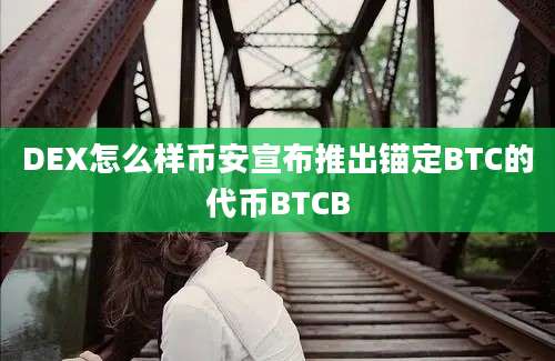 DEX怎么样币安宣布推出锚定BTC的代币BTCB