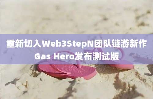 重新切入Web3StepN团队链游新作Gas Hero发布测试版