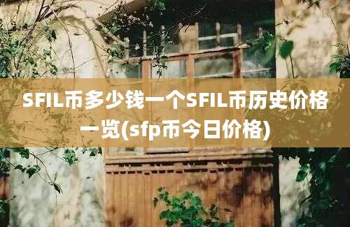 SFIL币多少钱一个SFIL币历史价格一览(sfp币今日价格)