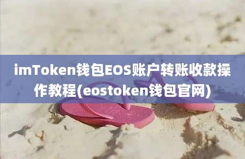 imToken钱包EOS账户转账收款操作教程(eostoken钱包官网)