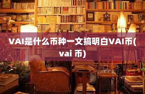 VAI是什么币种一文搞明白VAI币(vai 币)