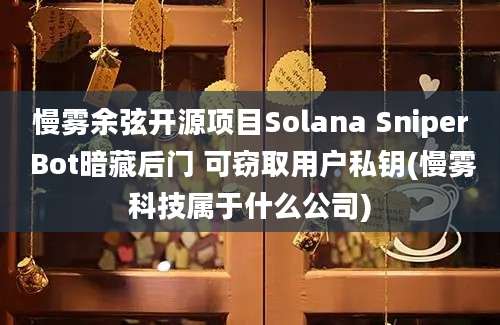 慢雾余弦开源项目Solana Sniper Bot暗藏后门 可窃取用户私钥(慢雾科技属于什么公司)