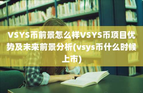 VSYS币前景怎么样VSYS币项目优势及未来前景分析(vsys币什么时候上市)