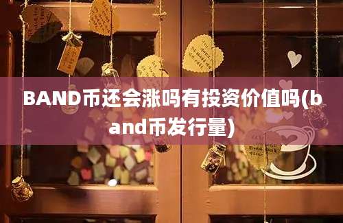 BAND币还会涨吗有投资价值吗(band币发行量)