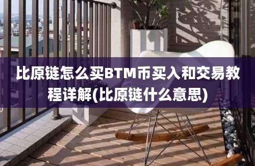 比原链怎么买BTM币买入和交易教程详解(比原链什么意思)