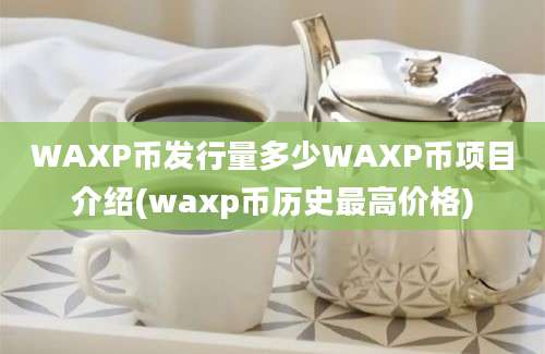 WAXP币发行量多少WAXP币项目介绍(waxp币历史最高价格)