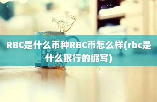 RBC是什么币种RBC币怎么样(rbc是什么银行的缩写)