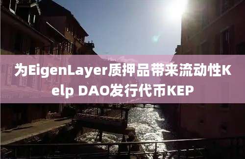 为EigenLayer质押品带来流动性Kelp DAO发行代币KEP